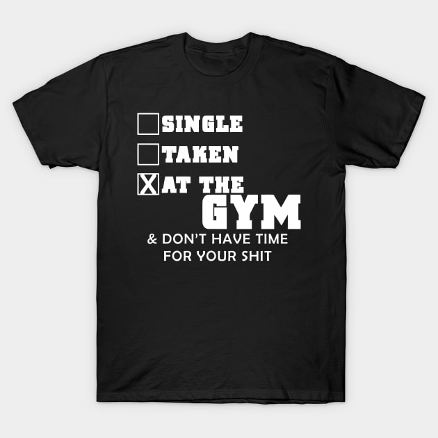 Single, Taken, AT THE GYM & Don't Have Time For Your Shit T-Shirt by sally234